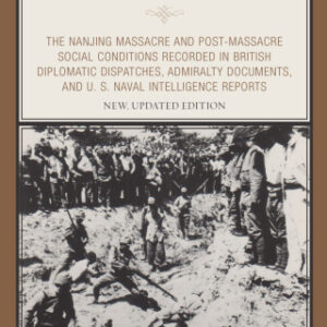 A Dark Page in History The Nanjing Massacre and Post-Massacre Social Conditions Recorded in British Diplomatic Dispatches, Admiralty Documents, and U. S. Naval Intelligence Reports 2nd Edition - Original PDF