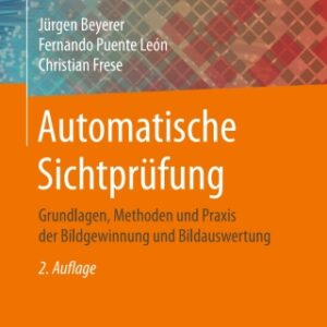 Automatische Sichtprüfung 2nd Edition Grundlagen, Methoden und Praxis der Bildgewinnung und Bildauswertung - Original PDF