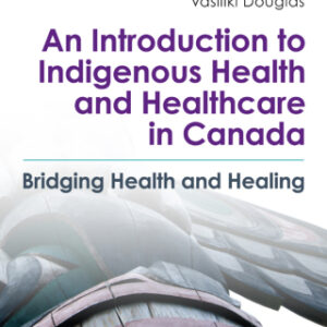 An Introduction to Indigenous Health and Healthcare in Canada: Bridging Health and Healing 2nd Edition - Original PDF