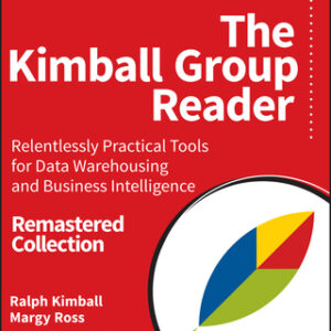 The Kimball Group Reader: Relentlessly Practical Tools for Data Warehousing and Business Intelligence Remastered Collection 2nd Edition - Original PDF