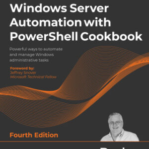 Windows Server Automation with PowerShell Cookbook Powerful ways to automate and manage Windows administrative tasks, 4th Edition - Original PDF