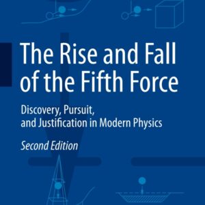 The Rise and Fall of the Fifth Force 2nd Edition Discovery, Pursuit, and Justification in Modern Physics - Original PDF