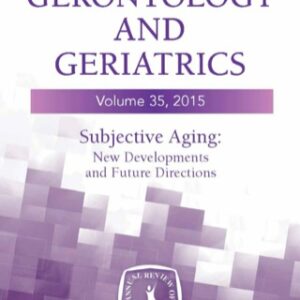 Annual Review of Gerontology and Geriatrics, Volume 35, 2015 Subjective Aging: New Developments and Future Directions 35th Edition - Original PDF