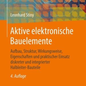 Aktive elektronische Bauelemente Aufbau, Struktur, Wirkungsweise, Eigenschaften und praktischer Einsatz diskreter und integrierter Halbleiter-Bauteile 4th Edition - Original PDF