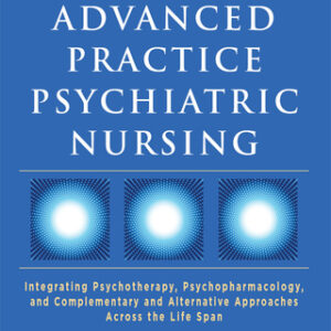 Advanced Practice Psychiatric Nursing: Integrating Psychotherapy, Psychopharmacology, and Complementary and Alternative Approaches Across the Life Span 2nd Edition - Original PDF