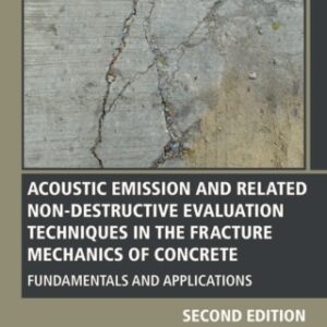 Acoustic Emission and Related Non-destructive Evaluation Techniques in the Fracture Mechanics of Concrete Fundamentals and Applications, 2nd Edition - Original PDF