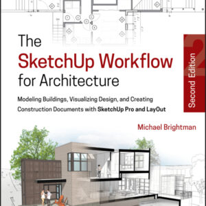 The SketchUp Workflow for Architecture: Modeling Buildings, Visualizing Design, and Creating Construction Documents with SketchUp Pro and LayOut 2nd Edition - Original PDF