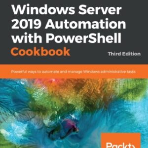 Windows Server 2019 Automation with PowerShell Cookbook Powerful ways to automate and manage Windows administrative tasks, 3rd Edition - Original PDF