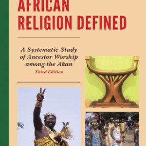 African Religion Defined: A Systematic Study of Ancestor Worship Among the Akan 3rd Edition - Original PDF