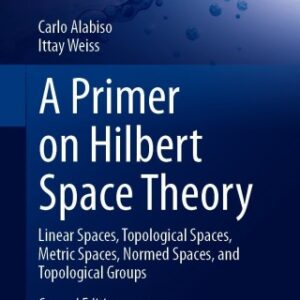 A Primer on Hilbert Space Theory 2nd Edition Linear Spaces, Topological Spaces, Metric Spaces, Normed Spaces, and Topological Groups - Original PDF