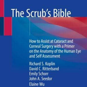 The Scrub's Bible 2nd Edition How to Assist at Cataract and Corneal Surgery with a Primer on the Anatomy of the Human Eye and Self Assessment - Original PDF