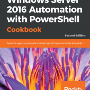 Windows Server 2016 Automation with PowerShell Cookbook - Second Edition 2nd Edition - Original PDF