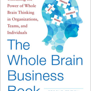 The Whole Brain Business Book, Second Edition: Unlocking the Power of Whole Brain Thinking in Organizations, Teams, and Individuals 2nd Edition - Original PDF