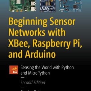 Beginning Sensor Networks with XBee, Raspberry Pi, and Arduino ensing the World with Python and MicroPython 2nd Edition S- Original PDF