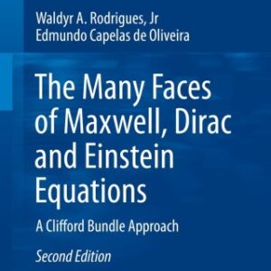 The Many Faces of Maxwell, Dirac and Einstein Equations 2nd Edition A Clifford Bundle Approach - Original PDF