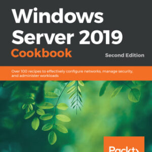 Windows Server 2019 Cookbook Over 100 Recipes to Effectively Configure Networks, Manage Security, and Administer Workloads 2nd Edition - Original PDF