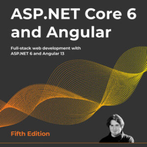 ASP.NET Core 6 and Angular Full-stack web development with ASP.NET 6 and Angular 13, 5th Edition - Original PDF