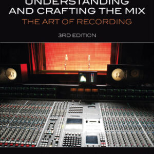 Understanding and Crafting the Mix The Art of Recording, 3rd Edition - Original PDF