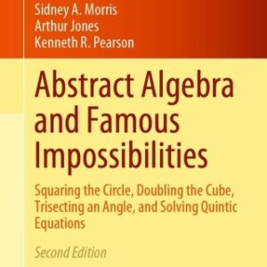 Abstract Algebra and Famous Impossibilities 2nd Edition Squaring the Circle, Doubling the Cube, Trisecting an Angle, and Solving Quintic Equations - Original PDF