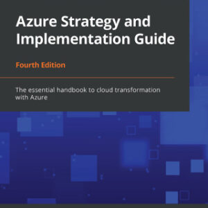 Azure Strategy and Implementation Guide The essential handbook to cloud transformation with Azure, 4th Edition - Original PDF