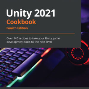 Unity 2021 Cookbook Over 140 recipes to take your Unity game development skills to the next level, 4th Edition - Original PDF