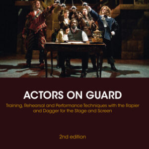 Actors on Guard Training, Rehearsal and Performance Techniques with the Rapier and Dagger for the Stage and Screen, 2nd Edition - Original PDF