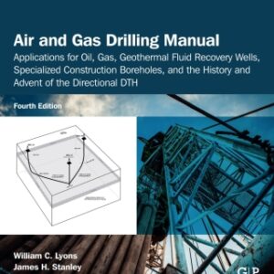 Air and Gas Drilling Manua Applications for Oil, Gas, Geothermal Fluid Recovery Wells, Specialized Construction Boreholes, and the History and Advent of the Directional DTH,l 4th Edition - Original PDF