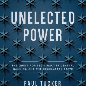 Unelected Power The Quest for Legitimacy in Central Banking and the Regulatory State, 2nd Edition - Original PDF