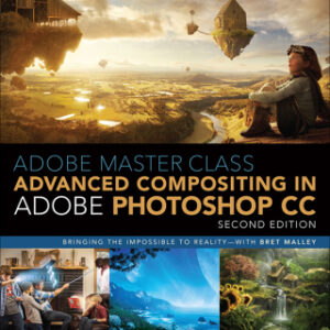 Adobe Master Class Advanced Compositing in Adobe Photoshop CC: Bringing the Impossible to Reality with Bret Malley 2nd Edition - Original PDF