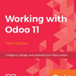 Working with Odoo 11 - Configure, manage, and customize your Odoo system 3rd Edition - Original PDF