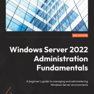 Windows Server 2022 Administration Fundamentals A beginner's guide to managing and administering Windows Server environments, 3rd Edition - Original PDF