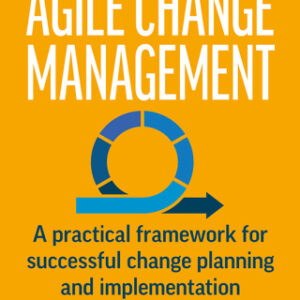 Agile Change Management 2nd Edition A Practical Framework for Successful Change Planning and Implementation - Original PDF