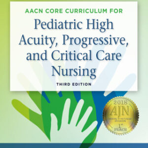 AACN Core Curriculum for Pediatric High Acuity, Progressive, and Critical Care Nursing 3rd Edition - Original PDF