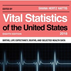 Vital Statistics of the United States 2018 Births, Life Expectancy, Deaths, and Selected Health Data 8th Edition - Original PDF