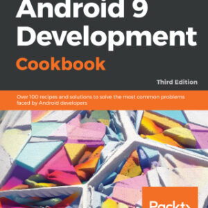 Android 9 Development Cookbook: Over 100 recipes and solutions to solve the most common problems faced by Android developers, 3rd Edition - Original PDF