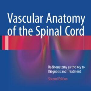 Vascular Anatomy of the Spinal Cord: Radioanatomy as the Key to Diagnosis and Treatment 2nd Edition - Original PDF