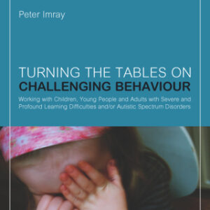 Turning the Tables on Challenging Behaviour Working with Children, Young People and Adults with Severe and Profound Learning Difficulties and/or Autistic Spectrum Disorders, 2nd Edition - Original PDF