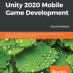 Unity 2020 Mobile Game Development Discover practical techniques and examples to create and deliver engaging games for Android and iOS, 2nd Edition - Original PDF