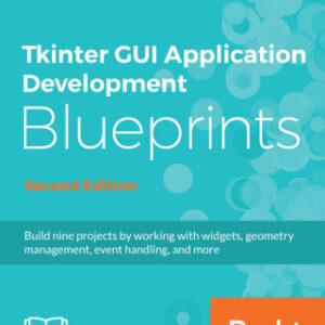 Tkinter GUI Application Development Blueprints Build nine projects by working with widgets, geometry management, event handling, and more, 2nd Edition - Original PDF